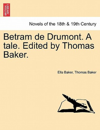 Knjiga Betram de Drumont. a Tale. Edited by Thomas Baker. Mr Thomas Baker