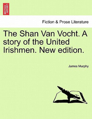 Kniha Shan Van Vocht. a Story of the United Irishmen. New Edition. James Murphy