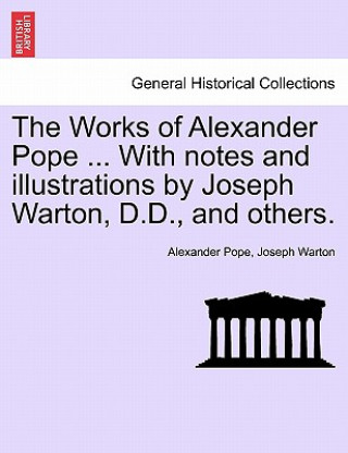 Carte Works of Alexander Pope ... with Notes and Illustrations by Joseph Warton, D.D., and Others. Joseph Warton