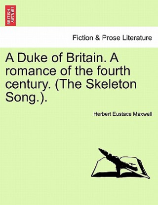 Carte Duke of Britain. a Romance of the Fourth Century. (the Skeleton Song.). Herbert Eustace Maxwell