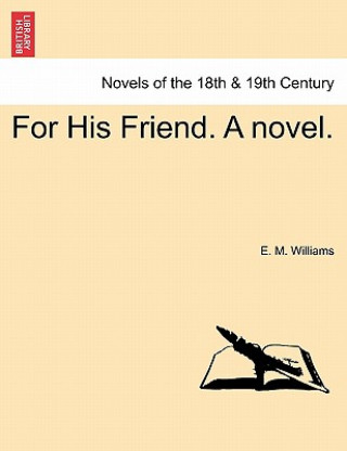 Kniha For His Friend. a Novel. Vol. III E M Abdy Williams