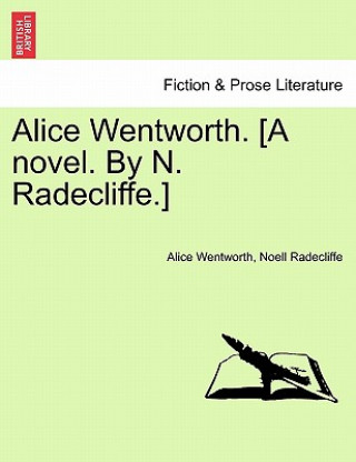 Książka Alice Wentworth. [A Novel. by N. Radecliffe.] Noell Radecliffe