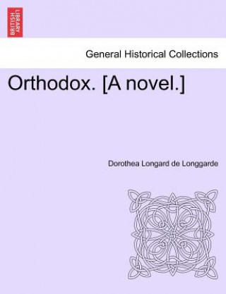 Kniha Orthodox. [A Novel.] Dorothea Longard De Longgarde