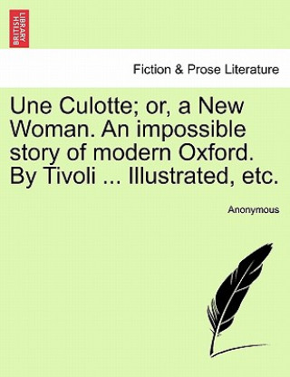 Livre Une Culotte; Or, a New Woman. an Impossible Story of Modern Oxford. by Tivoli ... Illustrated, Etc. Anonymous