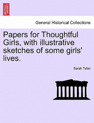 Книга Papers for Thoughtful Girls, with Illustrative Sketches of Some Girls' Lives. Sarah Tytler