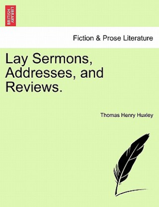 Kniha Lay Sermons, Addresses, and Reviews. Thomas Henry Huxley