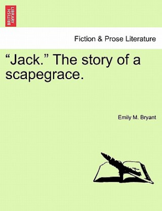 Kniha Jack. the Story of a Scapegrace. Emily M Bryant