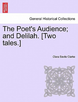 Buch Poet's Audience; And Delilah. [Two Tales.] Clara Savile Clarke