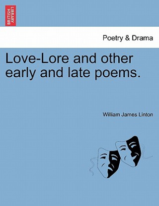 Könyv Love-Lore and Other Early and Late Poems. William James Linton