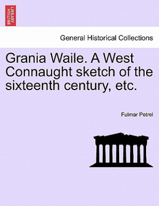Könyv Grania Waile. a West Connaught Sketch of the Sixteenth Century, Etc. Fulmar Petrel
