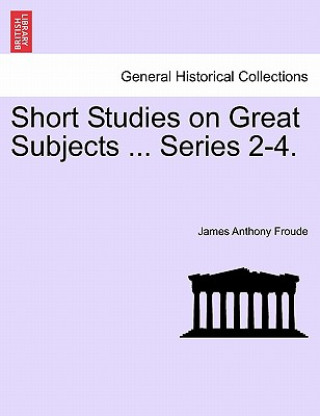 Książka Short Studies on Great Subjects ... Series 2-4. James Anthony Froude