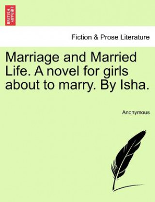 Kniha Marriage and Married Life. a Novel for Girls about to Marry. by Isha. Anonymous