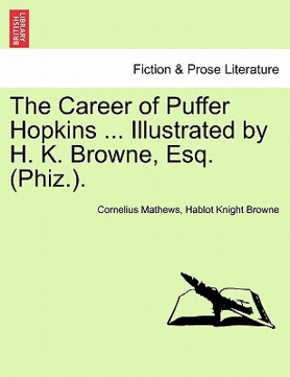 Könyv Career of Puffer Hopkins ... Illustrated by H. K. Browne, Esq. (Phiz.). Hablot Knight Browne