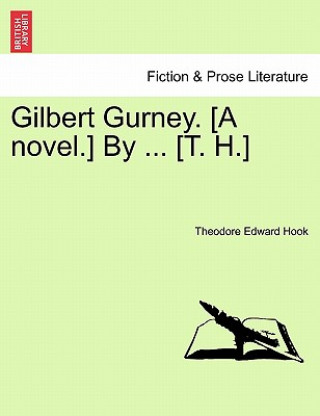 Könyv Gilbert Gurney. [A Novel.] by ... [T. H.] Theodore Edward Hook