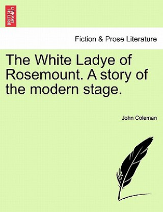 Könyv White Ladye of Rosemount. a Story of the Modern Stage. Professor John Coleman