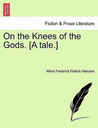 Kniha On the Knees of the Gods. [A Tale.] Vol. II. Alfred Frederick Pollock Harcourt