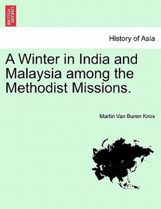 Kniha Winter in India and Malaysia Among the Methodist Missions. Martin Van Buren Knox