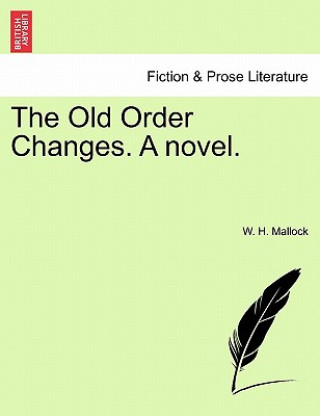 Könyv Old Order Changes. a Novel. W H Mallock