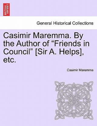 Könyv Casimir Maremma. by the Author of Friends in Council [Sir A. Helps], Etc.Vol. II. Casimir Maremma