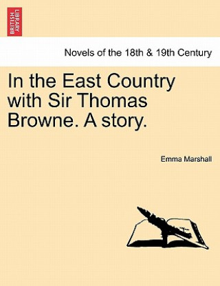 Kniha In the East Country with Sir Thomas Browne. a Story. Emma Marshall