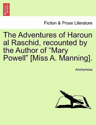 Kniha Adventures of Haroun Al Raschid, Recounted by the Author of Mary Powell [miss A. Manning]. Anonymous