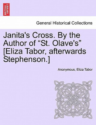 Книга Janita's Cross. by the Author of "St. Olave's" [Eliza Tabor, Afterwards Stephenson.] Vol. III. Eliza Tabor