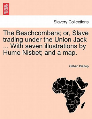 Книга Beachcombers; Or, Slave Trading Under the Union Jack ... with Seven Illustrations by Hume Nisbet; And a Map. Gilbert Bishop