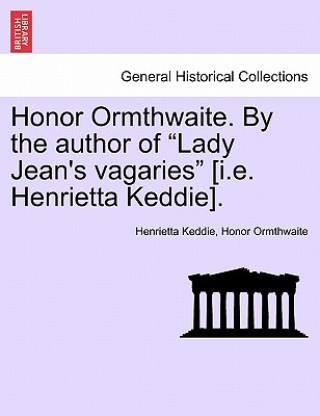 Carte Honor Ormthwaite. by the Author of "Lady Jean's Vagaries" [I.E. Henrietta Keddie]. Honor Ormthwaite