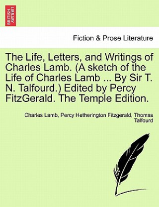 Книга Life, Letters, and Writings of Charles Lamb. (a Sketch of the Life of Charles Lamb ... by Sir T. N. Talfourd.) Edited by Percy Fitzgerald. the Temple Thomas Talfourd