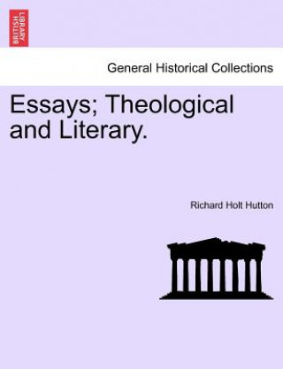 Książka Essays; Theological and Literary. Richard Holt Hutton