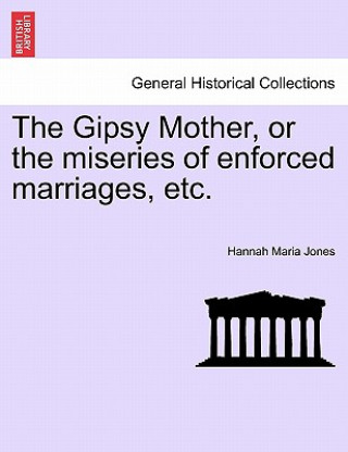 Kniha Gipsy Mother, or the Miseries of Enforced Marriages, Etc. Hannah Maria Jones