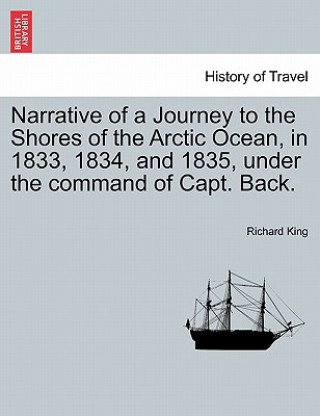 Książka Narrative of a Journey to the Shores of the Arctic Ocean, in 1833, 1834, and 1835, under the command of Capt. Back. Richard King