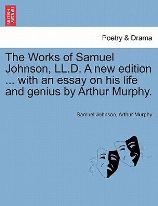 Könyv Works of Samuel Johnson, LL.D. a New Edition ... with an Essay on His Life and Genius by Arthur Murphy. Arthur Murphy