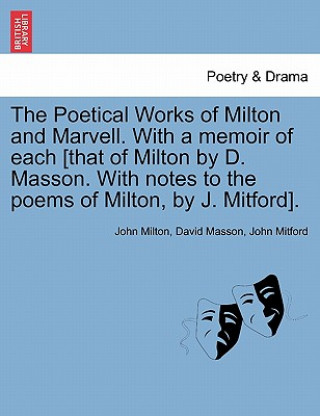 Könyv Poetical Works of Milton and Marvell. with a Memoir of Each [That of Milton by D. Masson. with Notes to the Poems of Milton, by J. Mitford]. John Mitford