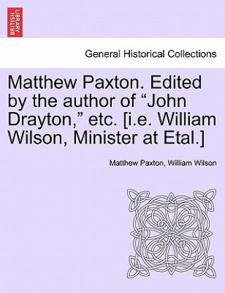 Carte Matthew Paxton. Edited by the author of John Drayton, etc. [i.e. William Wilson, Minister at Etal.] William Wilson