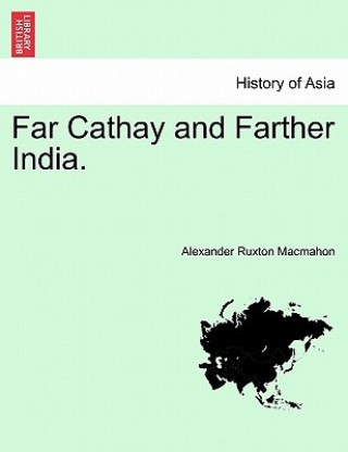 Livre Far Cathay and Farther India. Alexander Ruxton Macmahon