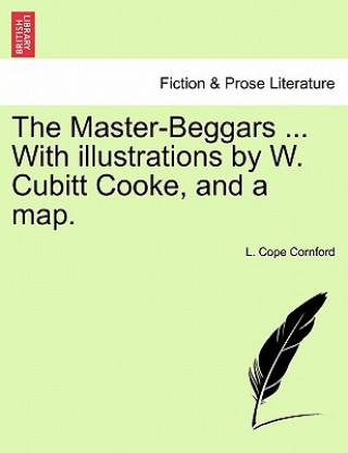 Kniha Master-Beggars ... with Illustrations by W. Cubitt Cooke, and a Map. L Cope Cornford