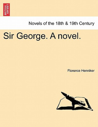 Kniha Sir George. a Novel. Florence Henniker