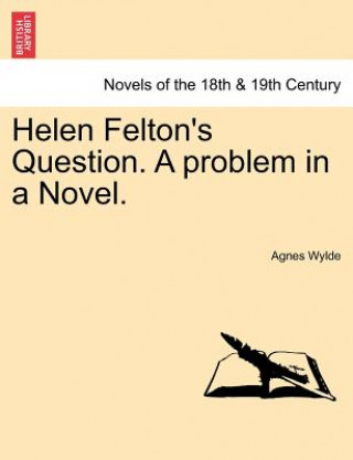 Książka Helen Felton's Question. a Problem in a Novel. Agnes Wylde