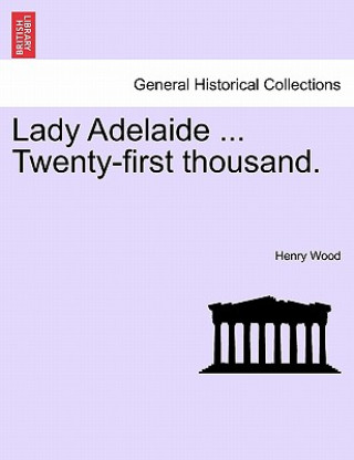 Kniha Lady Adelaide ... Twenty-First Thousand. Henry Wood