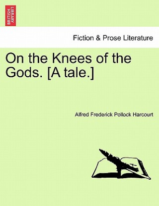 Buch On the Knees of the Gods. [A Tale.] Alfred Frederick Pollock Harcourt