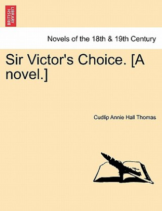 Könyv Sir Victor's Choice. [A Novel.] Cudlip Annie Hall Thomas