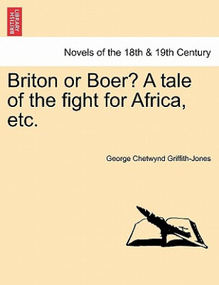 Книга Briton or Boer? a Tale of the Fight for Africa, Etc. George Chetwynd Griffith-Jones