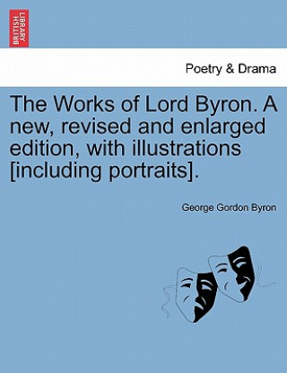 Kniha Works of Lord Byron. a New, Revised and Enlarged Edition, with Illustrations [Including Portraits]. Vol. VII Lord George Gordon Byron
