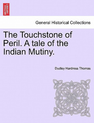 Könyv Touchstone of Peril. a Tale of the Indian Mutiny. Dudley Hardress Thomas