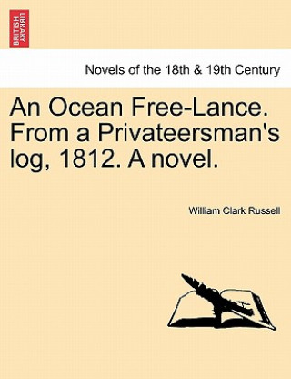 Könyv Ocean Free-Lance. from a Privateersman's Log, 1812. a Novel. William Clark Russell