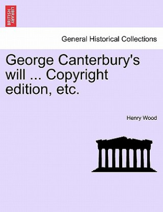 Kniha George Canterbury's will ... Copyright edition, etc. Henry Wood