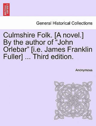 Livre Culmshire Folk. [A Novel.] by the Author of "John Orlebar" [I.E. James Franklin Fuller] ... Third Edition. Anonymous