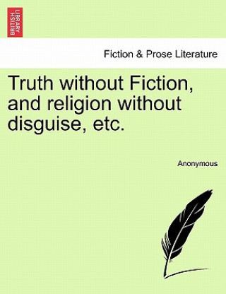 Carte Truth Without Fiction, and Religion Without Disguise, Etc. Anonymous