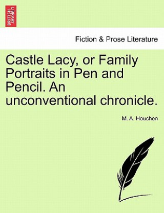 Carte Castle Lacy, or Family Portraits in Pen and Pencil. an Unconventional Chronicle. M A Houchen